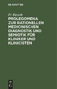 Prolegomena zur rationellen medicinischen Diagnostik und Semiotik für Kliniker und Klinicisten