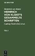 Heinrich von Kleist: Heinrich von Kleist¿s gesammelte Schriften. Teil 1