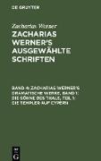 Zacharias Werner¿s dramatische Werke, Band 1: Die Söhne des Thals, Teil 1: Die Templer auf Cypern