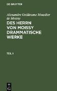 Alexandre Guillaume Mouslier de Moissy: Des Herrn von Moissy drammatische Werke. Teil 1