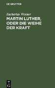 Martin Luther, oder Die Weihe der Kraft
