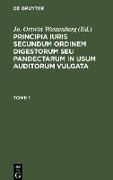 Principia iuris secundum ordinem digestorum seu pandectarum in usum auditorum vulgata. Tome 1