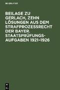 Beilage zu Gerlach, Zehn Lösungen aus dem Strafprozeßrecht der Bayer. Staatsprüfungs-Aufgaben 1921¿1926