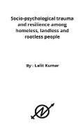 Socio-psychological trauma and resilience among homeless, landless and rootless people