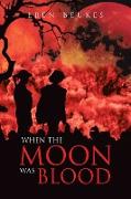 When The Moon Was Blood