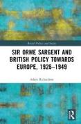 Sir Orme Sargent and British Policy Towards Europe, 1926–1949