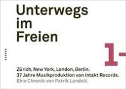 Unterwegs im Freien. Zürich, New York, London, Berlin. 37 Jahre Musikproduktion von Intakt Records