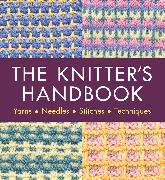 The Knitter's Handbook: Yarns. Needles. Stiches. Techniques