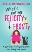 What's eating Felicity Frost?: A quirky tale of love, forgiveness and finding your people