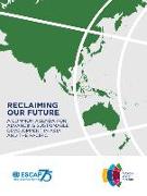 Reclaiming Our Future: A Common Agenda for Advancing Sustainable Development in Asia and the Pacific