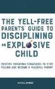 The Yell-Free Parents' Guide to Disciplining an Explosive Child