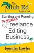 The Club Ed Guide to Starting and Running a Profitable Freelance Editing Business