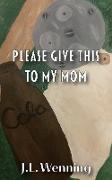 Please Give This to my Mom