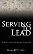 Serving to Lead: A Novel Set in the Second World War