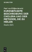 Kurzgefaßte Beschreibung der Cholera und der Methode, sie zu heilen