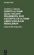 Domitii Ulpiani quae vocant fragmenta sive excerpta ex Ulpiani libro singulari regularum
