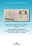 From Medieval Frontiers to Early Modern Borders in Central and South-Eastern Europe