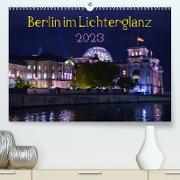 Berlin im Lichterglanz 2023 (Premium, hochwertiger DIN A2 Wandkalender 2023, Kunstdruck in Hochglanz)