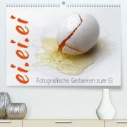ei.ei.ei ¿ Fotografische Gedanken zum Ei (Premium, hochwertiger DIN A2 Wandkalender 2023, Kunstdruck in Hochglanz)