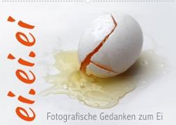 ei.ei.ei ¿ Fotografische Gedanken zum Ei (Wandkalender 2023 DIN A2 quer)