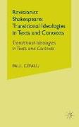 Revisionist Shakespeare: Transitional Ideologies in Texts and Contexts