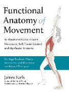 Functional Anatomy of Movement: An Illustrated Guide to Joint Movement, Soft Tissue Control, and Myofascial Anat Omy--For Yoga Teachers, Pilates Instr
