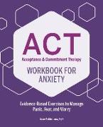Acceptance & Commitment Therapy Workbook for Anxiety: Evidence-Based Exercises to Manage Panic, Fear, and Worry