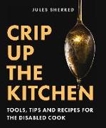 Crip Up the Kitchen: Tools, Tips, and Recipes for the Disabled Cook