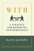 With: A Strategy for Renewing Our Democracy