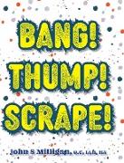 Bang! Thump! Scrape!