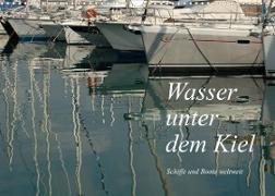 Wasser unter dem Kiel - Schiffe und Boote weltweit (Wandkalender 2023 DIN A3 quer)