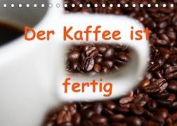 Der Kaffee ist fertig (Tischkalender 2023 DIN A5 quer)