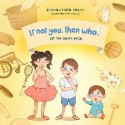 Let the Games Begin | Book 3 in the If Not You, Then Who? series that shows kids 4-10 how ideas become useful inventions (8x8 Print on Demand Soft Cover Edition)