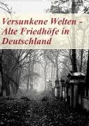 Versunkene Welten - Alte Friedhöfe in Deutschland (Wandkalender 2023 DIN A2 hoch)