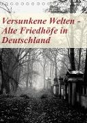 Versunkene Welten - Alte Friedhöfe in Deutschland (Tischkalender 2023 DIN A5 hoch)