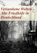 Versunkene Welten - Alte Friedhöfe in Deutschland (Wandkalender 2023 DIN A3 hoch)