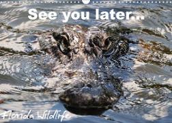 See you later ... Florida Wildlife (Wandkalender 2023 DIN A3 quer)