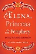 Elena, Princesa of the Periphery: Disney's Flexible Latina Girl