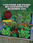 CONTAINER AND RAISED BED GARDENING FOR BEGINNERS 2022