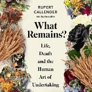 What Remains?: Life, Death and the Human Art of Undertaking