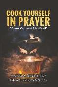 Cook Yourself in Prayer: Come Out and Manifest! Volume 1