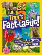 That's Fact-Tastic!: Mind-Blowing, Eye-Popping, Jaw-Dropping Stuff about Our World