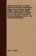 5000 Musical Terms, A Complete Dictionary Of Latin, Greek, Hebrew, Italian, French, German, Spanish, English, And Such Other Words, Phrases, Abbreviations, And Signs As Are To Be Found In The Works Of Auber, Beethoven, Bertini ... And Other Eminent Musica