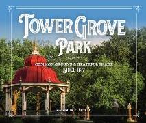 Tower Grove Park: Common Ground and Grateful Shade Since 1872