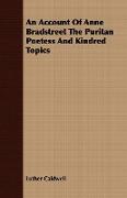 An Account of Anne Bradstreet the Puritan Poetess and Kindred Topics