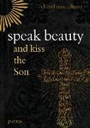 Speak Beauty and Kiss the Son: Poems