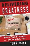 Delivering Greatness: How I Found Success...and You Can, Too!