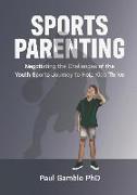 Sports Parenting: Negotiating the Challenges of the Youth Sports Journey to Help Kids Thrive