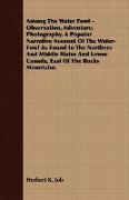 Among the Water Fowl - Observation, Adventure, Photography. a Popular Narrative Account of the Water-Fowl as Found in the Northers and Middle States a