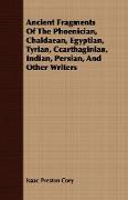 Ancient Fragments of the Phoenician, Chaldaean, Egyptian, Tyrian, Ccarthaginian, Indian, Persian, and Other Writers